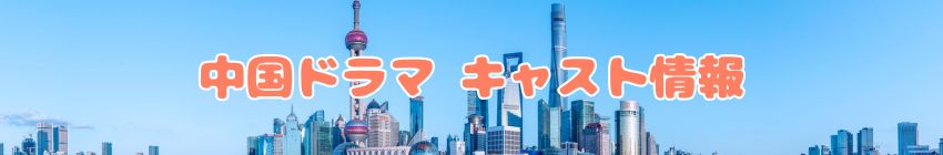 中国ドラマキャスト情報